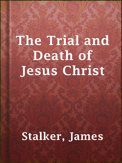 Title details for The Trial and Death of Jesus Christ by James Stalker - Available